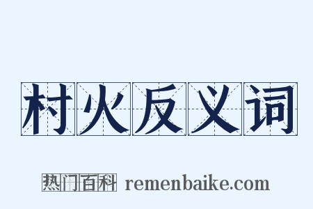 村火反义词是什么意思的图片